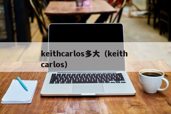 keithcarlos多大（keith carlos）